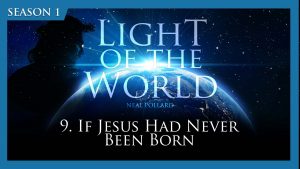 If Jesus Had Never Been Born | Light of the World
