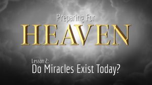 2. Do Miracles Exist Today? | Preparing for Heaven
