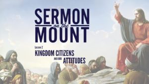 Lesson 2: Kingdom Citizens and Our Attitudes | Sermon on the Mount