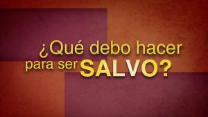 ¿Qué Debo Hacer Para Ser Salvo? (What Must I Do to Be Saved?)